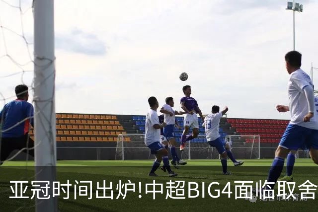 亚冠时间出炉!中超BIG4面临取舍 5轮中超或受影响